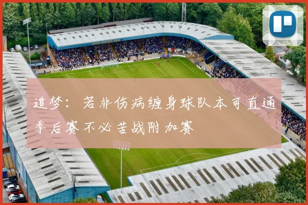 追梦：若非伤病缠身球队本可直通季后赛不必苦战附加赛